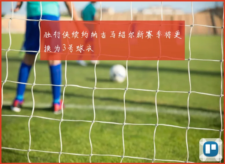 独行侠续约纳吉马绍尔新赛季将更换为3号球衣