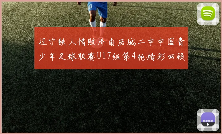 辽宁铁人惜败济南历城二中中国青少年足球联赛U17组第4轮精彩回顾
